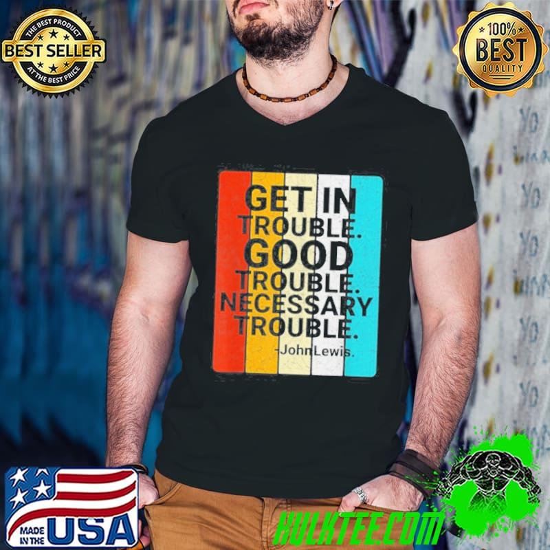 John lewis get in good necessary trouble social justice shirt