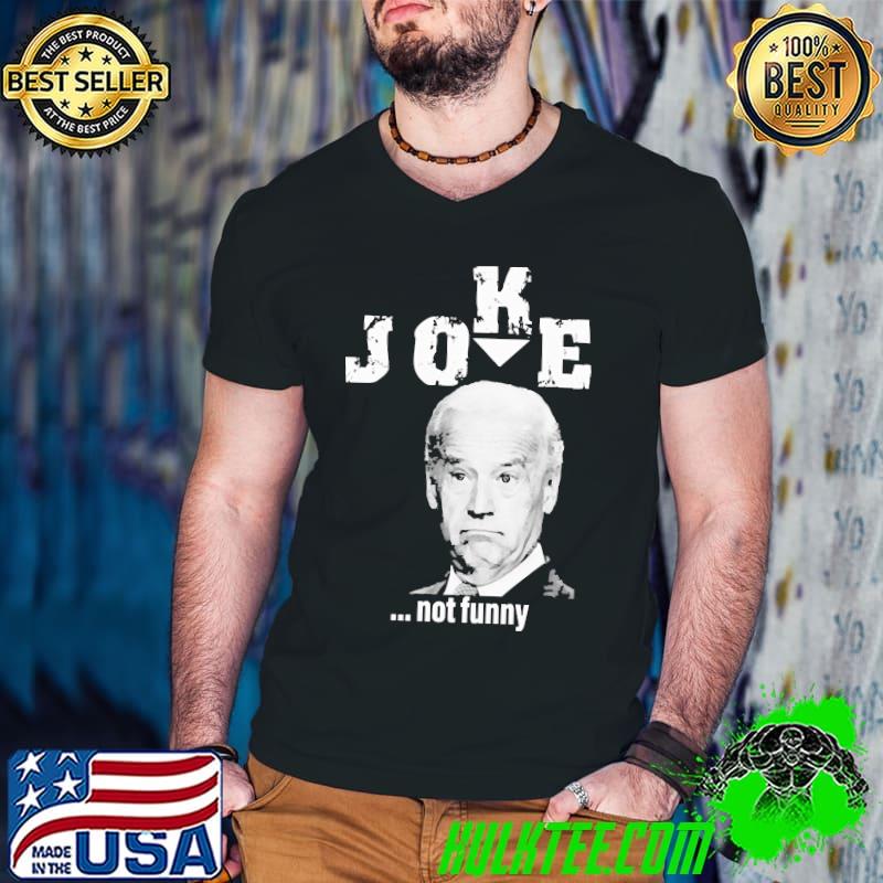Joke not funny Biden shirt