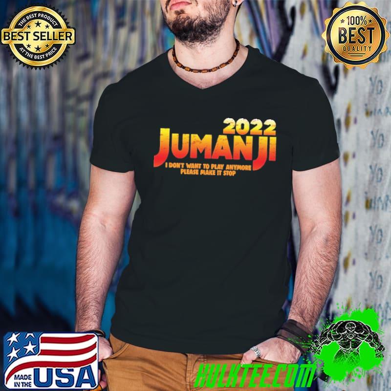 Jumanji 2022 I Don't Want To Play Anymore Please Make It Stop Shirt