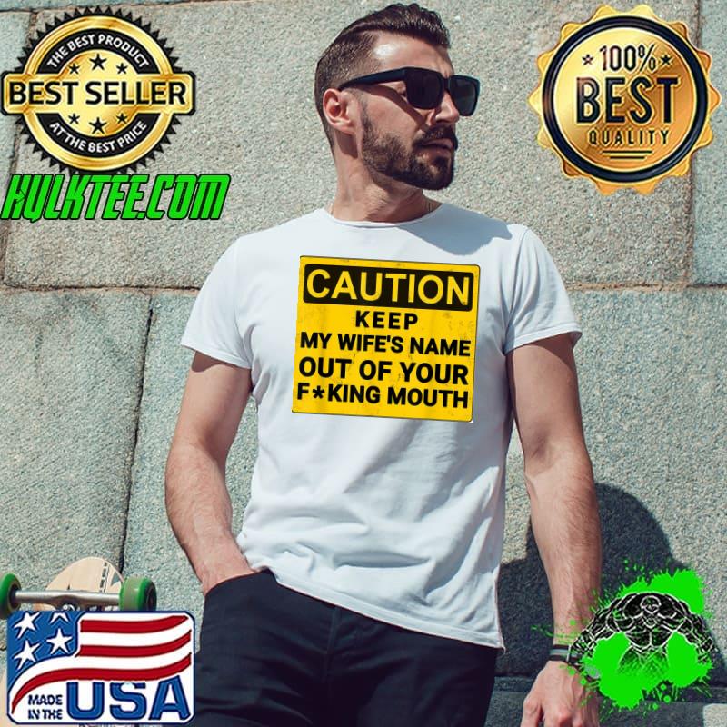 Keep my wife's name out of your mouth shirt