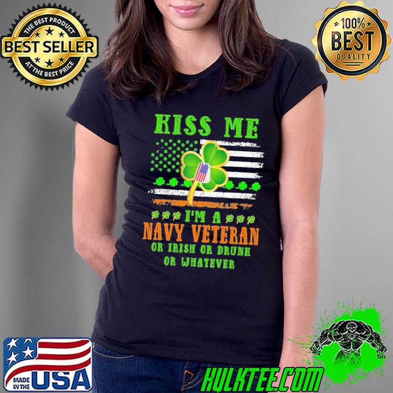 Kiss me I'm a navy veteran or inish or drunh or whatever shirt