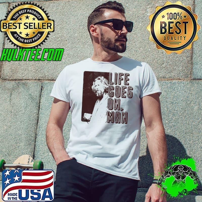 Life goes on man shirt Life goes on man shirt