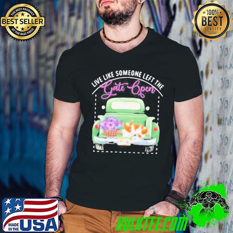 Live like someone left the gate open dog shirt