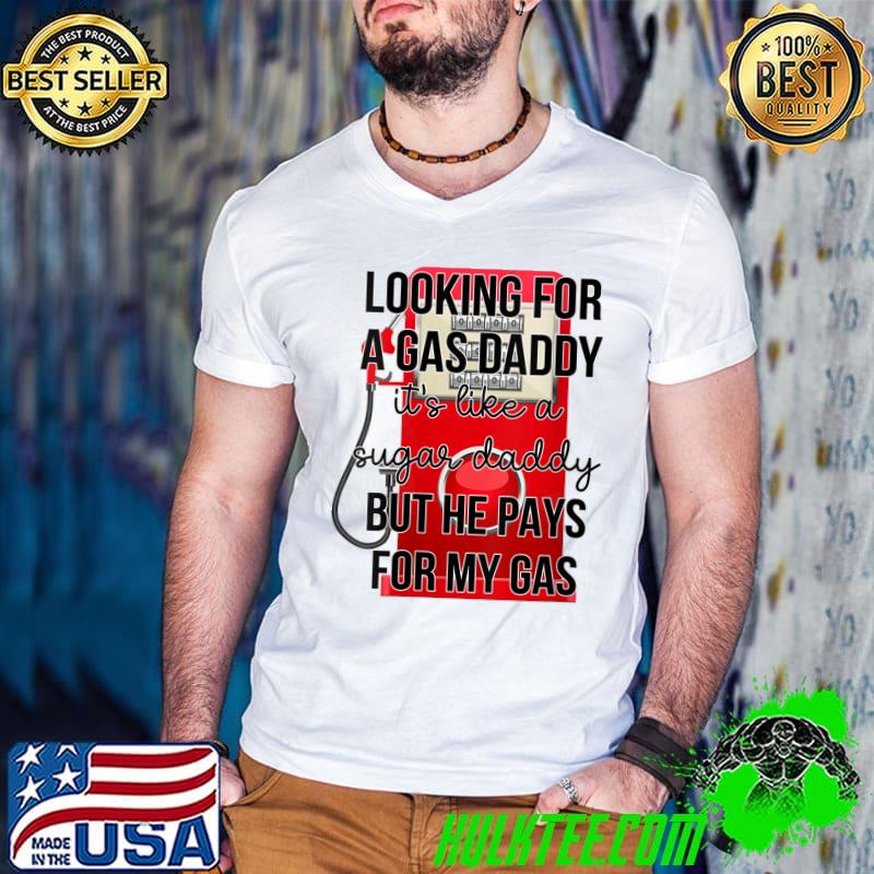 Looking For A Gas Daddy Like A Sugar Daddy Gas Prices T-Shirt