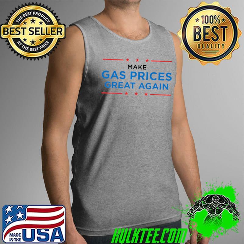Make Gas Prices Great Again USA Flag Distressed Funny Premium T-Shirt Tank Top Make Gas Prices Great Again USA Flag Distressed Funny Premium T-Shirt Tank Top