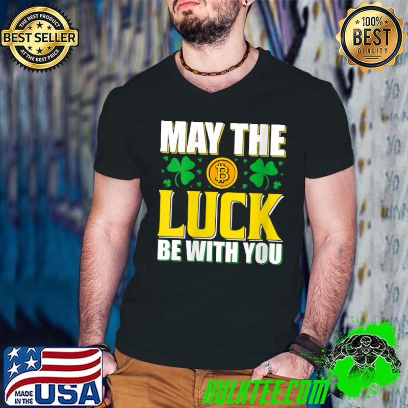 May the luck be with you Funny Saint Patricks Day Bitcoin T-shirt