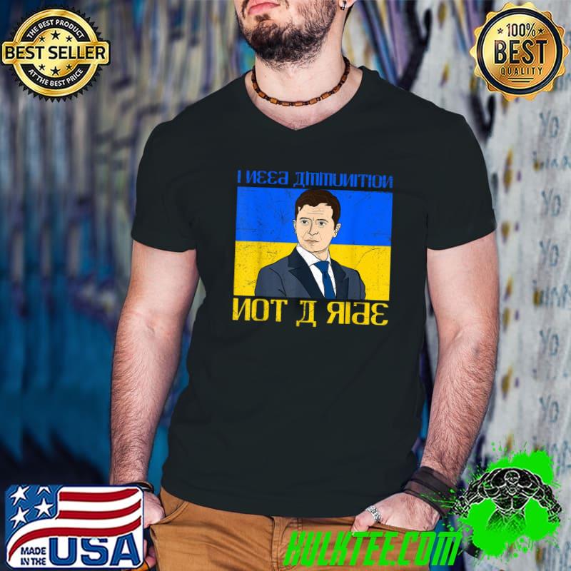 Meme volodymyr zelensky I need ammunition not a ride Ukraine shirt