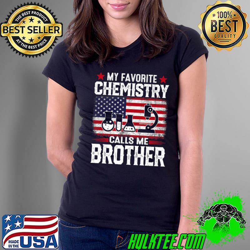Mens American Flag My Favorite Chemistry Calls Me Brother Premium T-Shirt Ladies Tee Mens American Flag My Favorite Chemistry Calls Me Brother Premium T-Shirt Ladies Tee