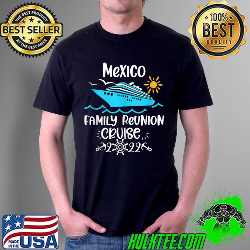Mexico Family Reunion Cruise 2022 vacation trip T-Shirt Unisex Mexico Family Reunion Cruise 2022 vacation trip T-Shirt Unisex