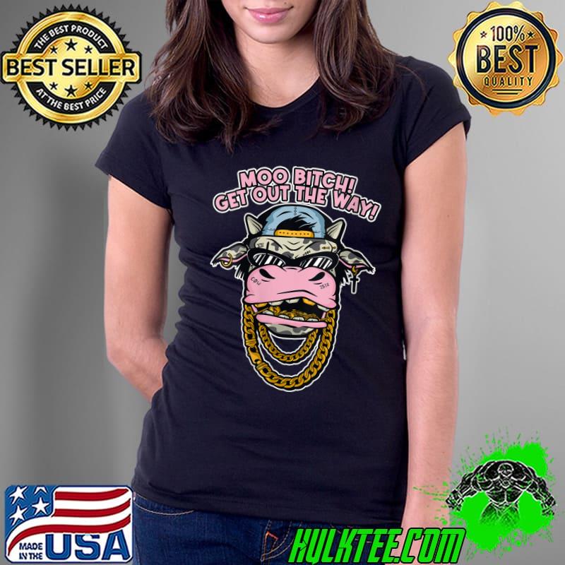 Moo Bitch! Get Out The Way! Cow Farmer Hay T- Ladies Tee Moo Bitch! Get Out The Way! Cow Farmer Hay T- Ladies Tee