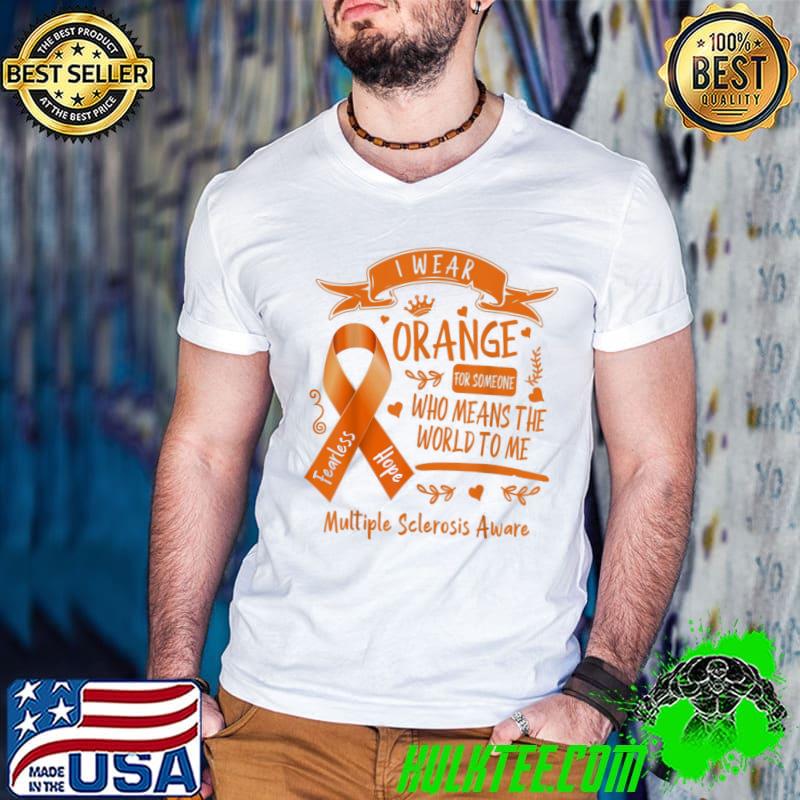 MS I Wear Orange For Someone Who Means The World To Me T-Shirt MS I Wear Orange For Someone Who Means The World To Me T-Shirt