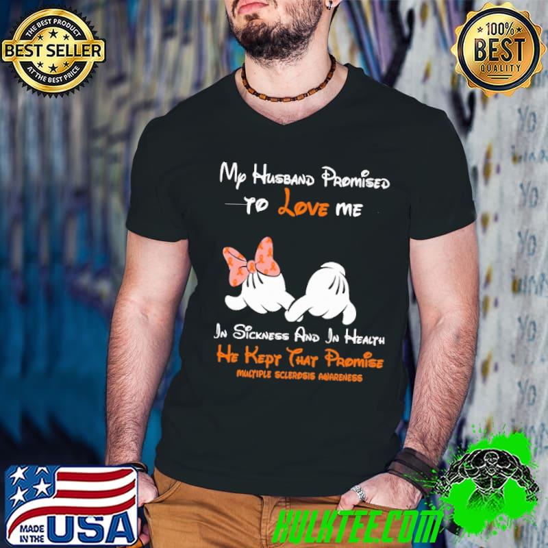 My husband Promised to love me He kepy that promise mulyiple sclerdsis awareness shirt My husband Promised to love me He kepy that promise mulyiple sclerdsis awareness shirt