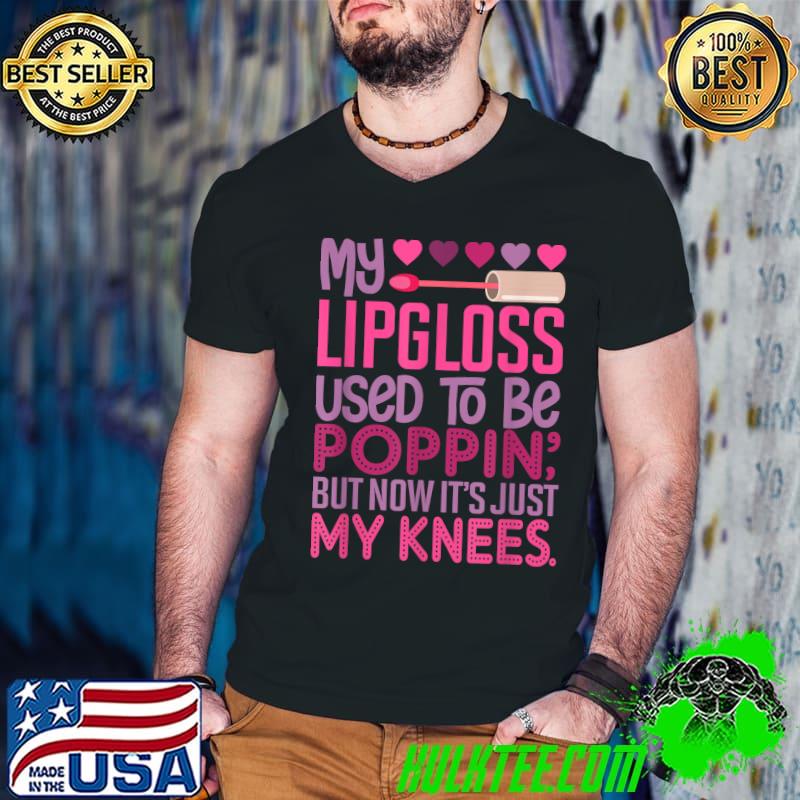 My Lipgloss Used To Be Poppin' But Now It's Just My Knees T-Shirt Guys V Neck My Lipgloss Used To Be Poppin' But Now It's Just My Knees T-Shirt Guys V Neck