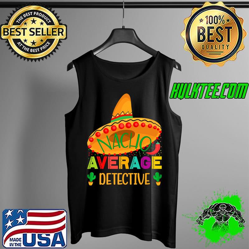 Nacho Average Detective Mexican Funny Cinco De Mayo Premium T-Shirt Tank Top Nacho Average Detective Mexican Funny Cinco De Mayo Premium T-Shirt Tank Top