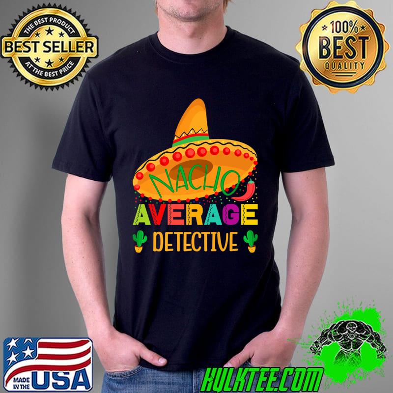 Nacho Average Detective Mexican Funny Cinco De Mayo Premium T-Shirt Nacho Average Detective Mexican Funny Cinco De Mayo Premium T-Shirt
