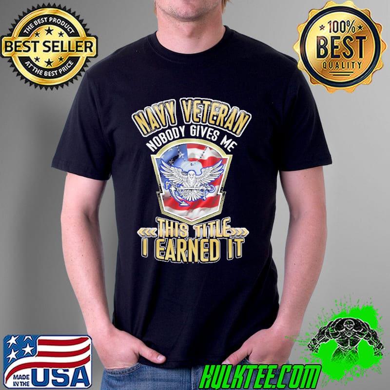 Navy Veteran, Nobody Gives Me This Title, I Earned It Unisex Navy Veteran, Nobody Gives Me This Title, I Earned It Unisex