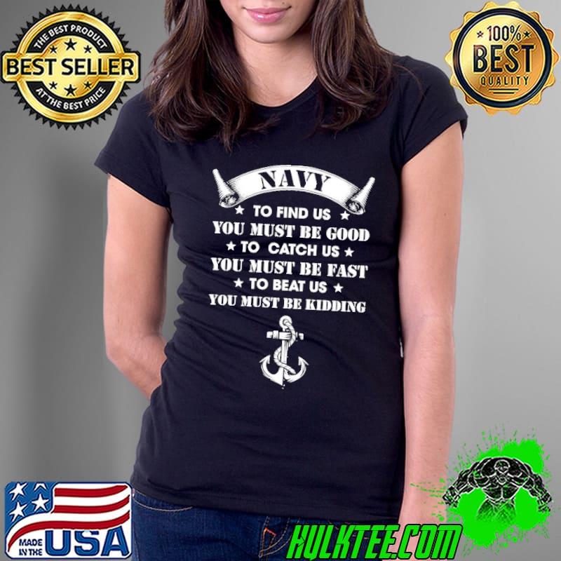 Navy You must be good You must be fast You must be kidding shirt