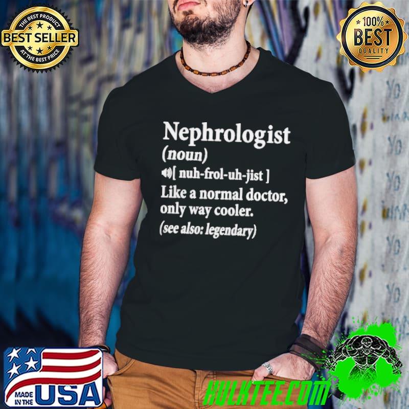 Nephrologist like a normal doctor only way cooler shirt Nephrologist like a normal doctor only way cooler shirt
