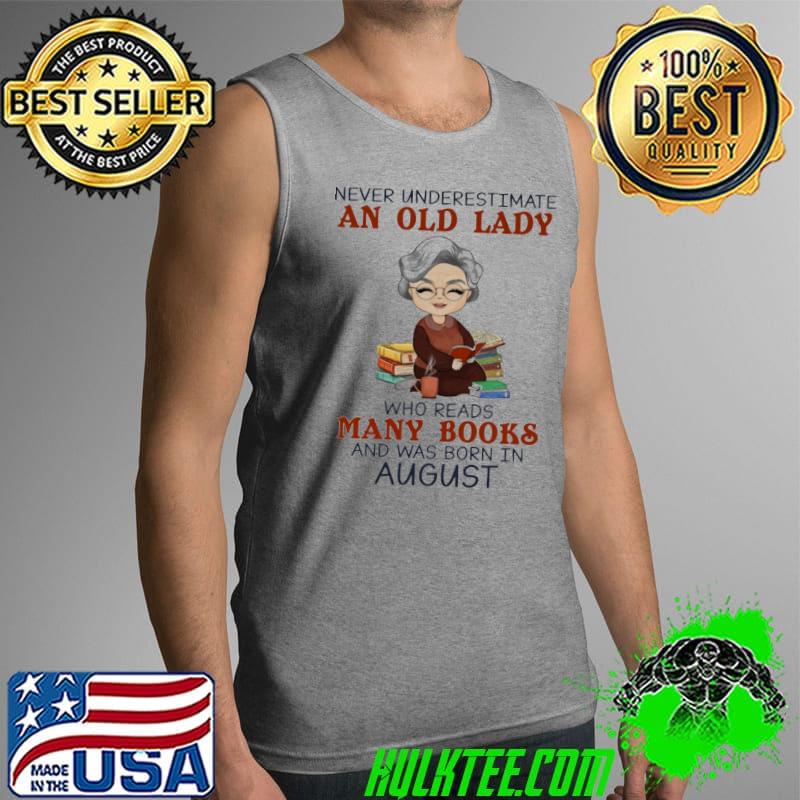 Never Underestimate An Old Lady Who Reads Many books And Was Born In August Shirt Tank Top Never Underestimate An Old Lady Who Reads Many books And Was Born In August Shirt Tank Top