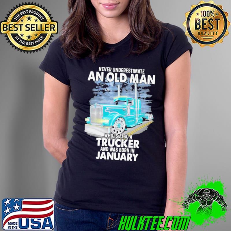 Never underestimate an old man who is also a trucker and was born in january Ladies Tee Never underestimate an old man who is also a trucker and was born in january Ladies Tee