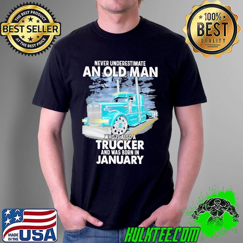Never underestimate an old man who is also a trucker and was born in january Unisex Never underestimate an old man who is also a trucker and was born in january Unisex