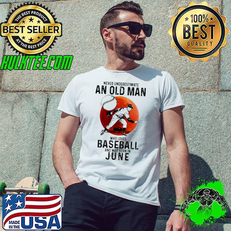 Never Underestimate An Old MAn Who Loves Baseball And Was Born In June Blood Moon Shirt Never Underestimate An Old MAn Who Loves Baseball And Was Born In June Blood Moon Shirt