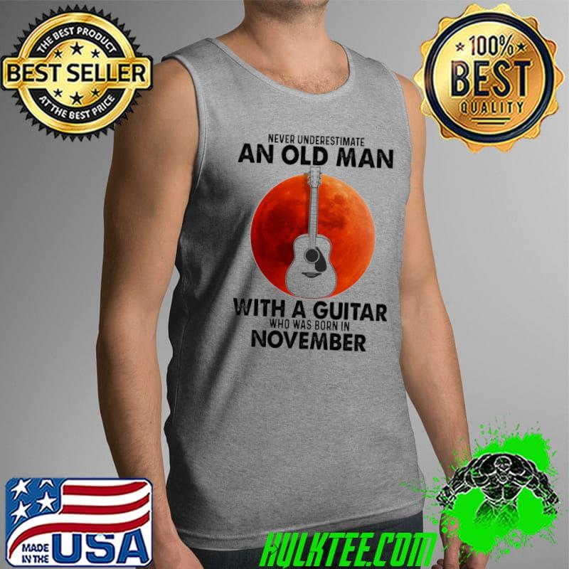 Never underestimate an old man with a guiter November shirt