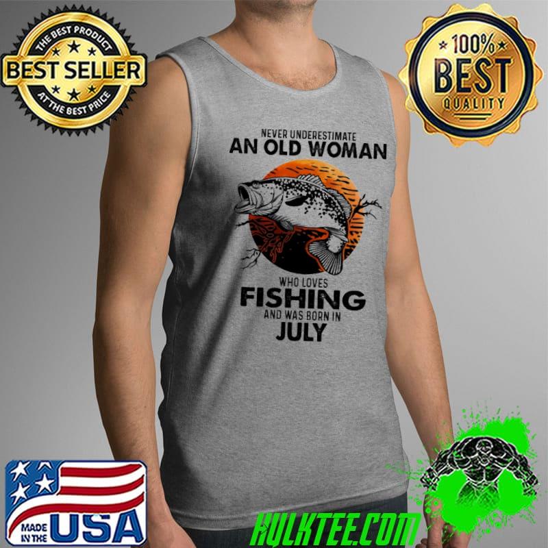 Never Underestimate An Old Woman Who Loves Fishing And Was Born In July Blood Moon Shirt Tank Top Never Underestimate An Old Woman Who Loves Fishing And Was Born In July Blood Moon Shirt Tank Top