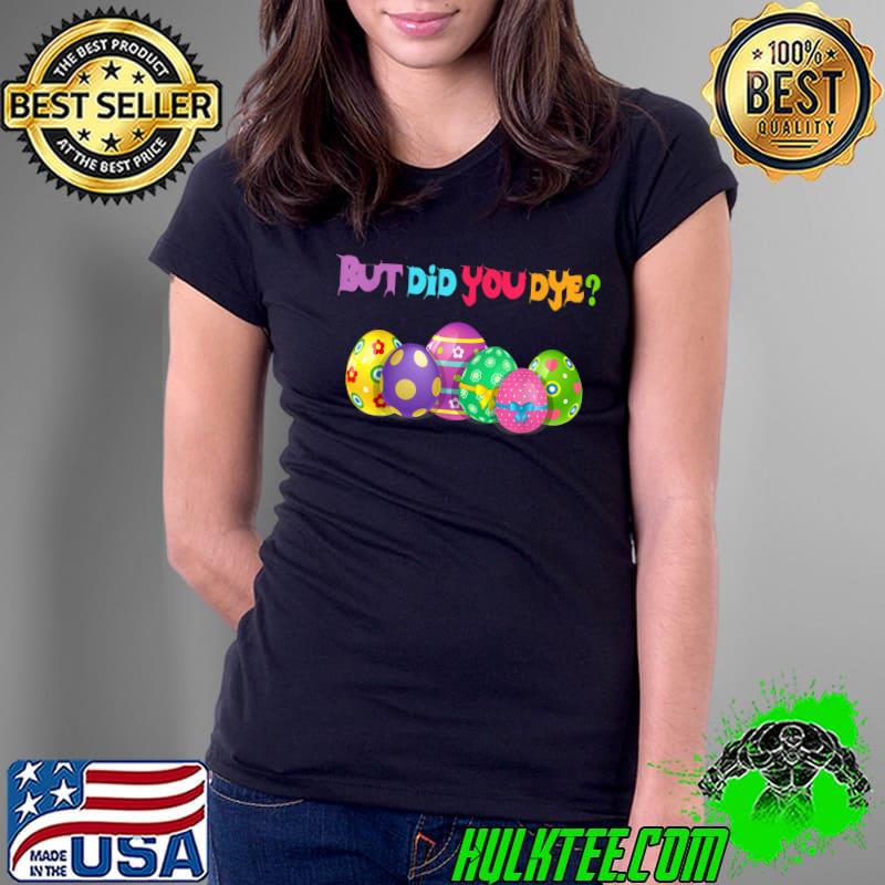 Nice But Did You Die Funny Easter Egg Dye Happy Easter Day Bunny T-Shirt Ladies Tee Nice But Did You Die Funny Easter Egg Dye Happy Easter Day Bunny T-Shirt Ladies Tee