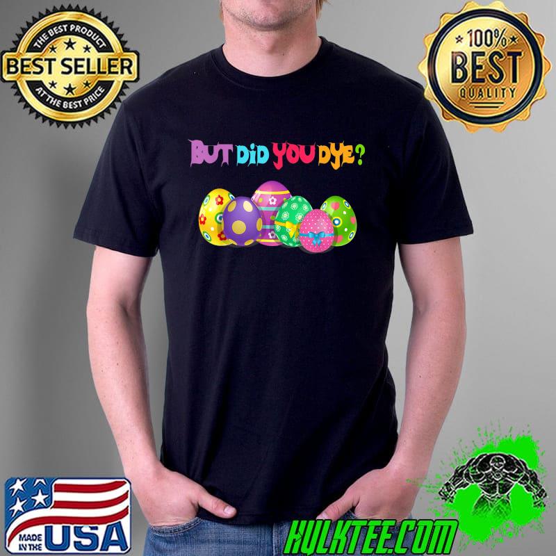 Nice But Did You Die Funny Easter Egg Dye Happy Easter Day Bunny T-Shirt Unisex Nice But Did You Die Funny Easter Egg Dye Happy Easter Day Bunny T-Shirt Unisex