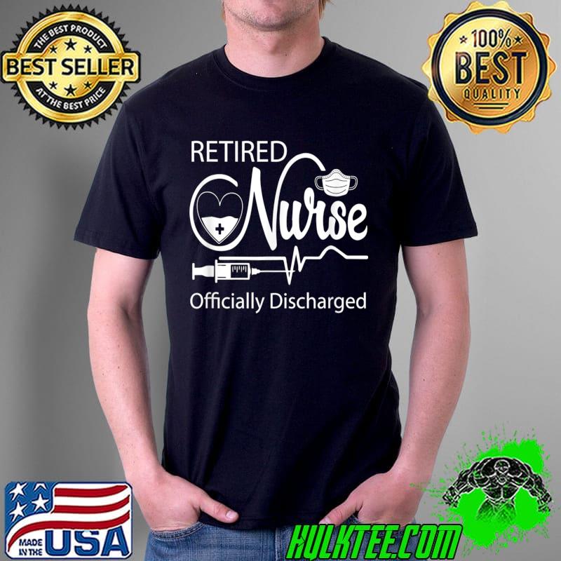Nice Retired Nurse Officially Discharged Retirement Party T- Unisex Nice Retired Nurse Officially Discharged Retirement Party T- Unisex