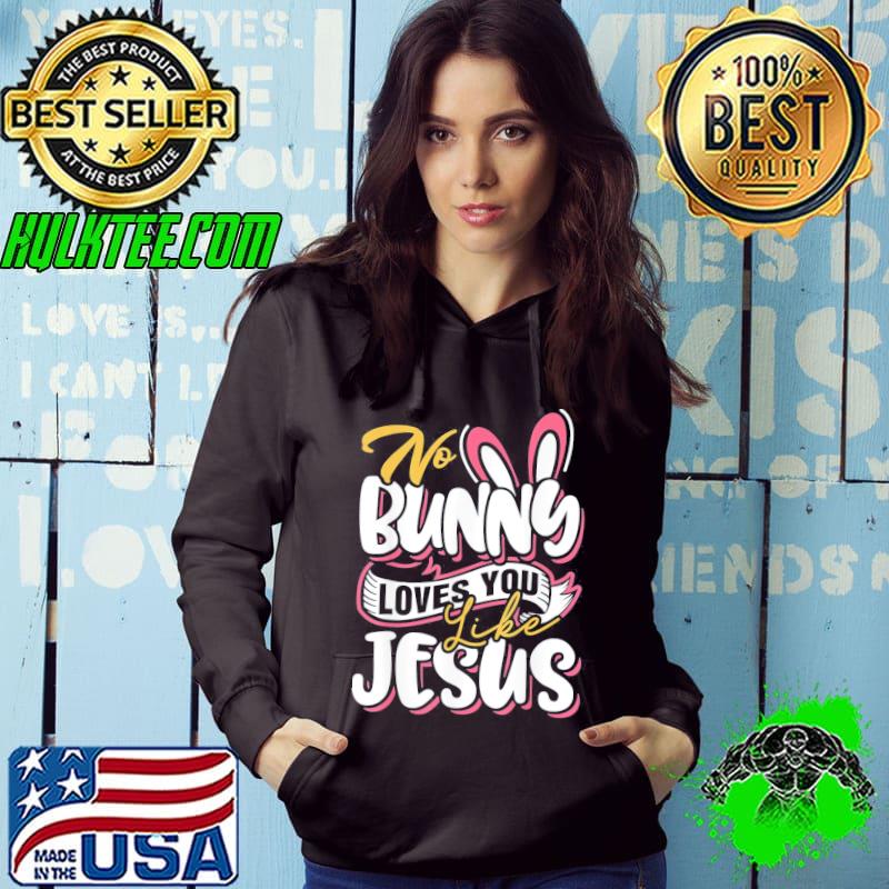 No bunny loves me like Jesus easter day christian Hoodie No bunny loves me like Jesus easter day christian Hoodie
