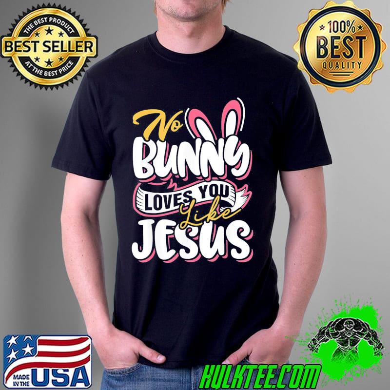No bunny loves me like Jesus easter day christian Unisex No bunny loves me like Jesus easter day christian Unisex