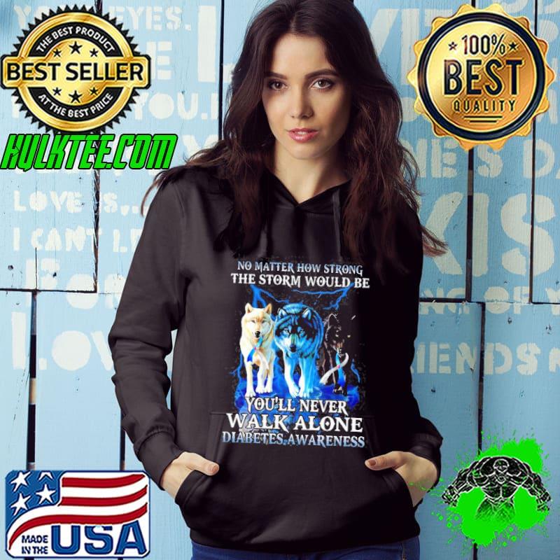 No matter how strong the storm would be you'll never walk alone diabetes awareness Hoodie No matter how strong the storm would be you'll never walk alone diabetes awareness Hoodie