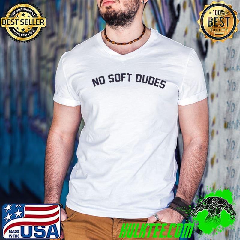No soft dudes shirt