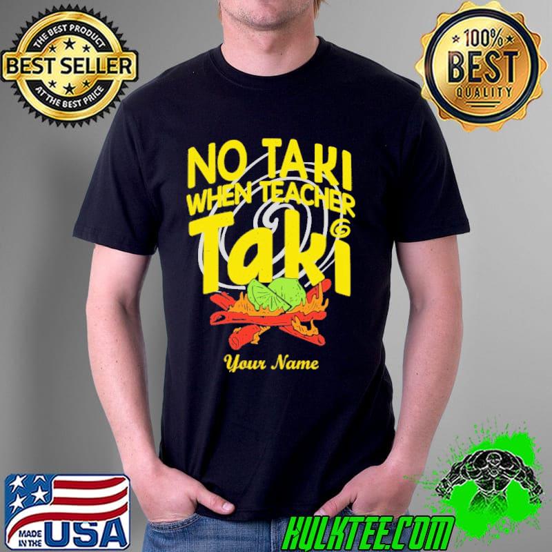No Taki when teacher taki your name shirt