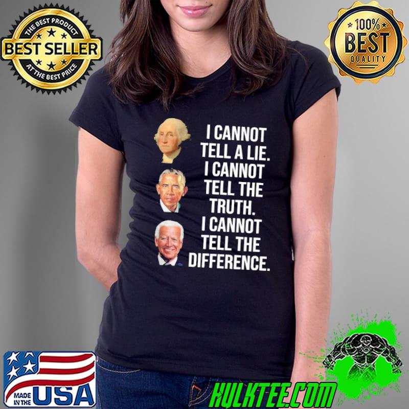 Obma biden i cannot tell a lie i cannot tell the truth i cannot tell the difference Ladies Tee Obma biden i cannot tell a lie i cannot tell the truth i cannot tell the difference Ladies Tee