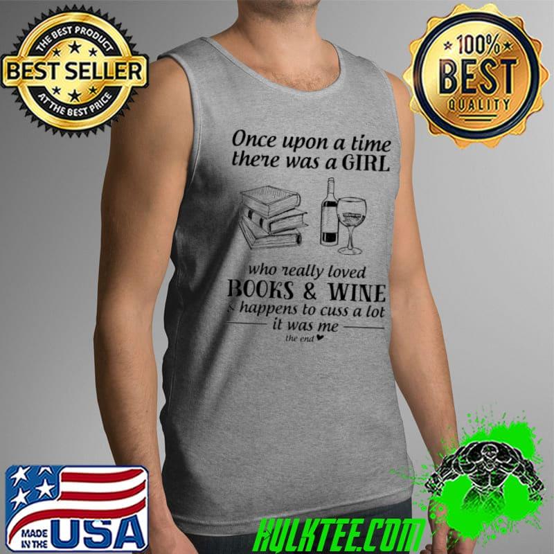 Once upon a time there was a girl who really loved books and wine it was me Tank Top Once upon a time there was a girl who really loved books and wine it was me Tank Top