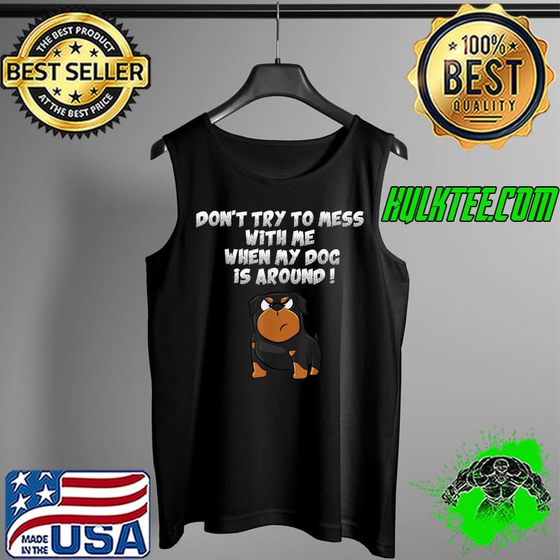 Original Don't try to mess with me when my dog is around ! Rottweiler T-Shirt Tank Top Original Don't try to mess with me when my dog is around ! Rottweiler T-Shirt Tank Top
