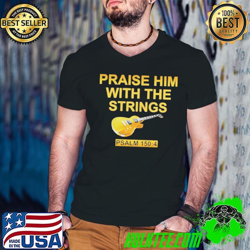 Praise him with the strings psalm shirt