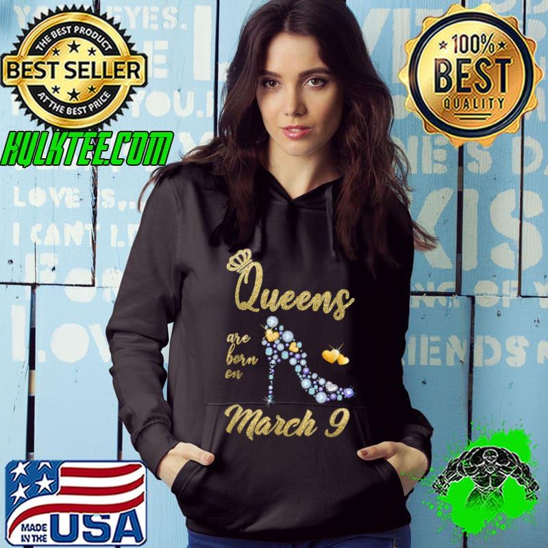 Queens are Born On March 9 - March 9 Birthday Gift T-Shirt Hoodie Queens are Born On March 9 - March 9 Birthday Gift T-Shirt Hoodie