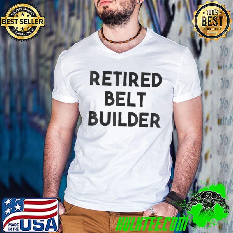 Retired belt builder shirt