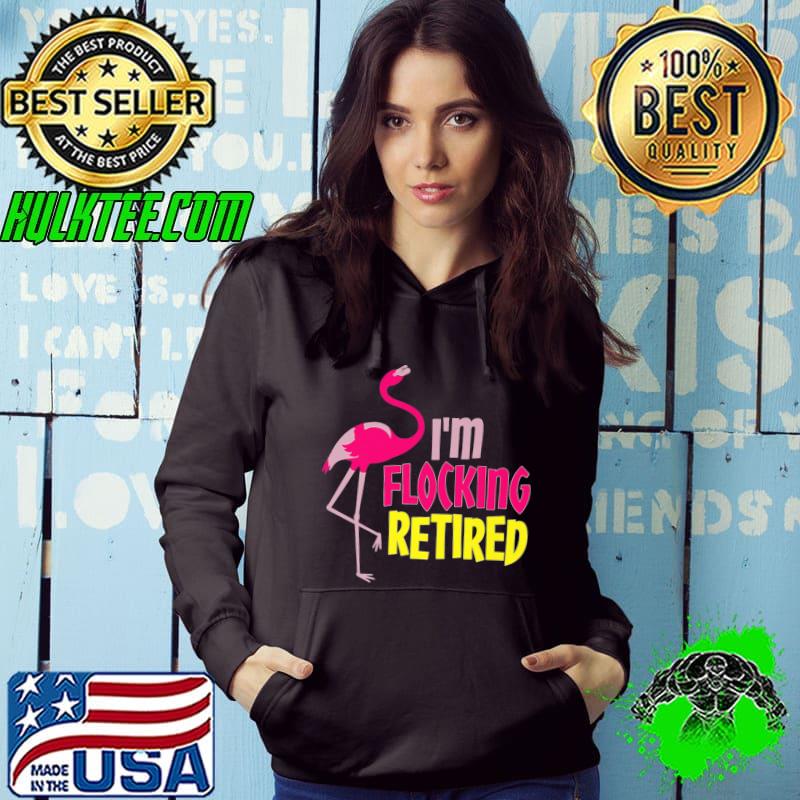 Retired Flamingo Lover Funny Retirement Party Coworker Premium T-Shirt Hoodie Retired Flamingo Lover Funny Retirement Party Coworker Premium T-Shirt Hoodie