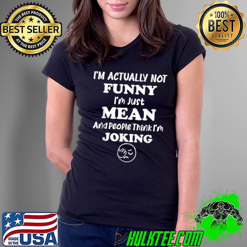 Sarcasm Office Humor I'm Actually Not Funny I'm Just Mean T-Shirt Ladies Tee Sarcasm Office Humor I'm Actually Not Funny I'm Just Mean T-Shirt Ladies Tee