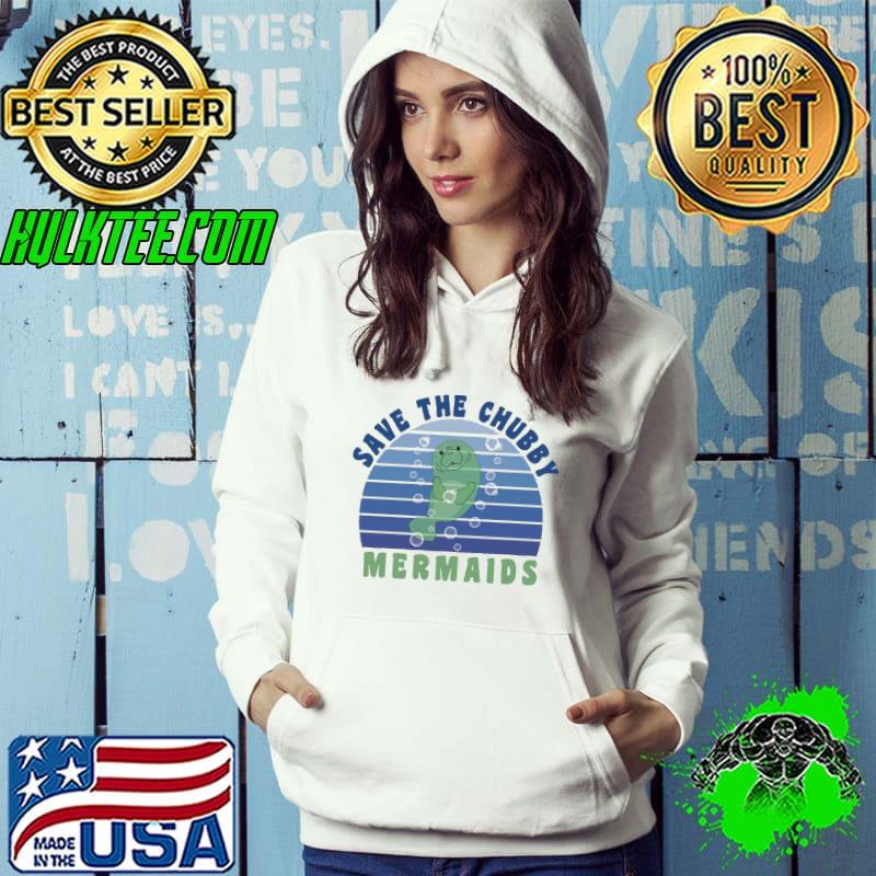 Save the chubby mermaids manatee and bubbles Hoodie Save the chubby mermaids manatee and bubbles Hoodie