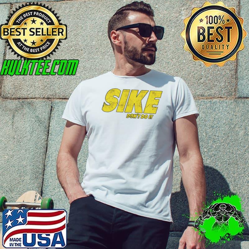 Sike don’t do it shirt