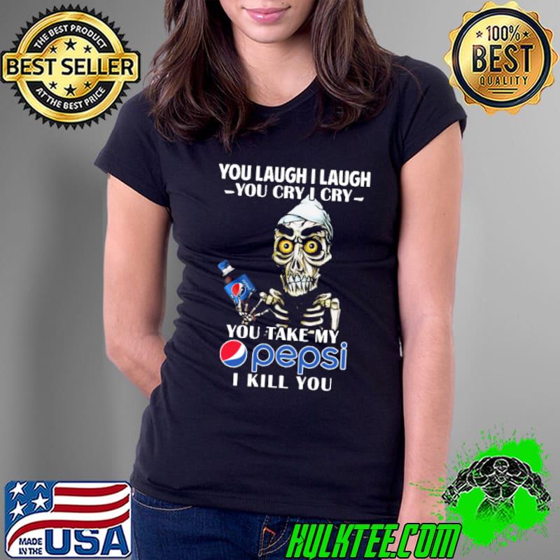 Skeletons you laugh i laugh you cry i cry you take my pepsi i kill you Ladies Tee Skeletons you laugh i laugh you cry i cry you take my pepsi i kill you Ladies Tee