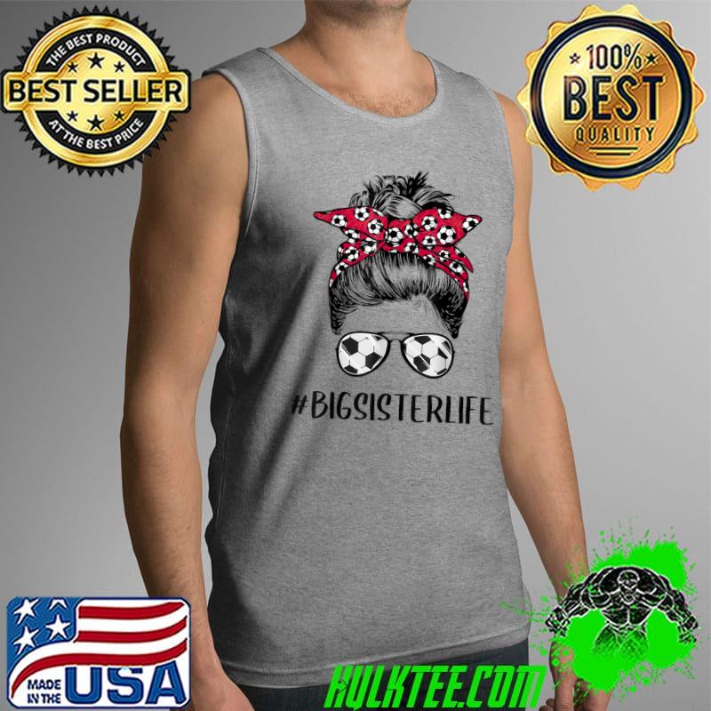 Soccer Big Sister Life Messy Bun Hair Sunglasses Soccer Fan T-Shirt Tank Top Soccer Big Sister Life Messy Bun Hair Sunglasses Soccer Fan T-Shirt Tank Top