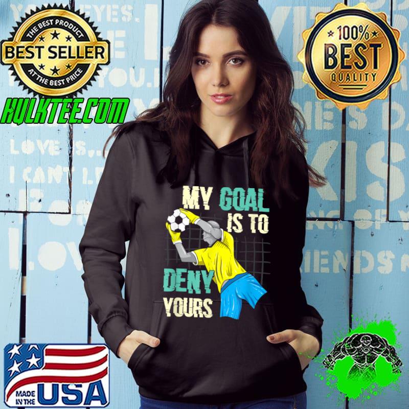 Soccer Goalkeeper My Goal is to Deny Yours T-Shirt Soccer Goalkeeper My Goal is to Deny Yours T-Shirt