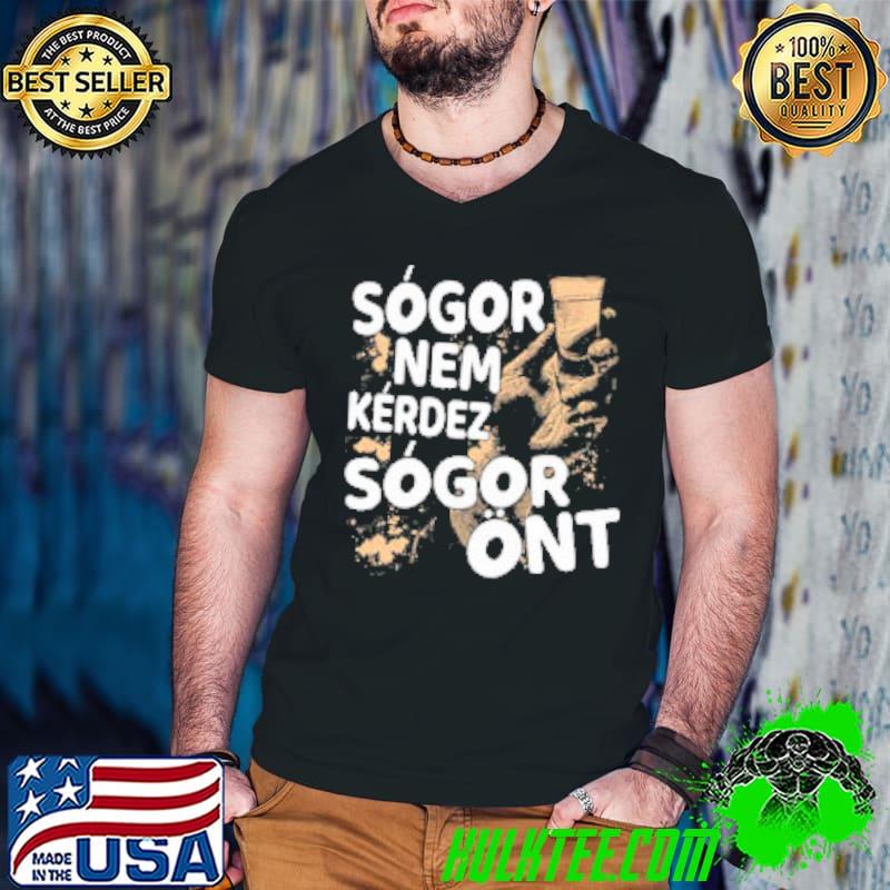 Sogor nem kerdez sogor ont shirt Sogor nem kerdez sogor ont shirt